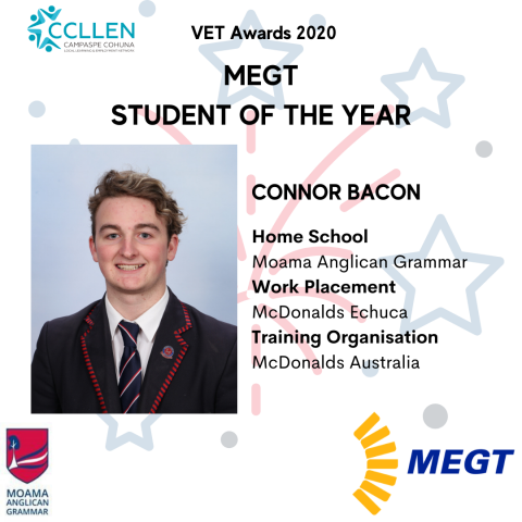 Image may contain: 1 person, text that says "CCLLEN CAMPASPE COHUNA VET Awards 2020 MEGT SCHOOL BASED APPRENTICE TRAINEE OF THE YEAR CONNOR BACON Home School Moama Anglican Grammar Work Placement McDonalds Echuca Training Organisation McDonalds Australia MOAMA ANGLICAN GRAMMAR MEGT"